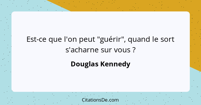 Est-ce que l'on peut "guérir", quand le sort s'acharne sur vous ?... - Douglas Kennedy