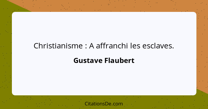 Christianisme : A affranchi les esclaves.... - Gustave Flaubert