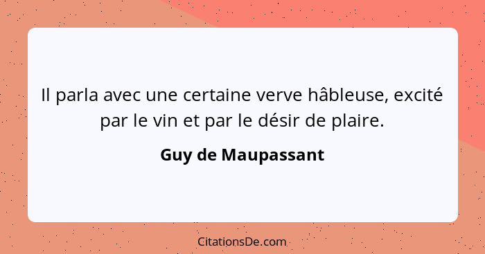 Il parla avec une certaine verve hâbleuse, excité par le vin et par le désir de plaire.... - Guy de Maupassant