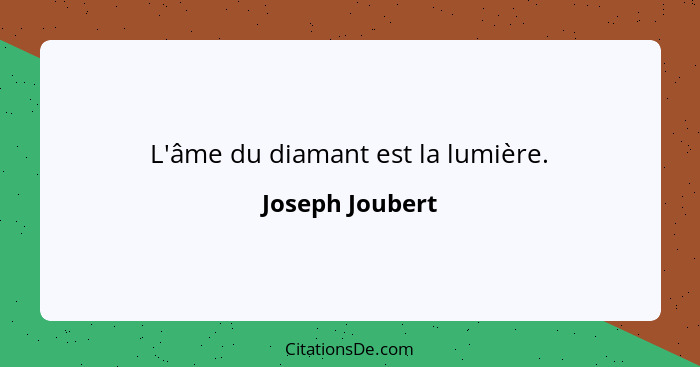 L'âme du diamant est la lumière.... - Joseph Joubert