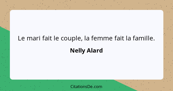 Le mari fait le couple, la femme fait la famille.... - Nelly Alard