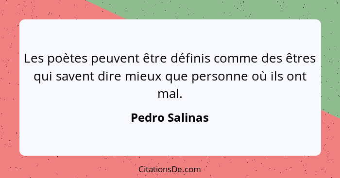 Les poètes peuvent être définis comme des êtres qui savent dire mieux que personne où ils ont mal.... - Pedro Salinas
