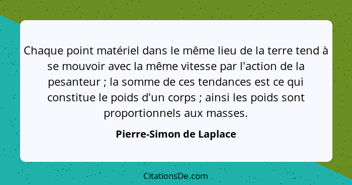 Chaque point matériel dans le même lieu de la terre tend à se mouvoir avec la même vitesse par l'action de la pesanteur ... - Pierre-Simon de Laplace