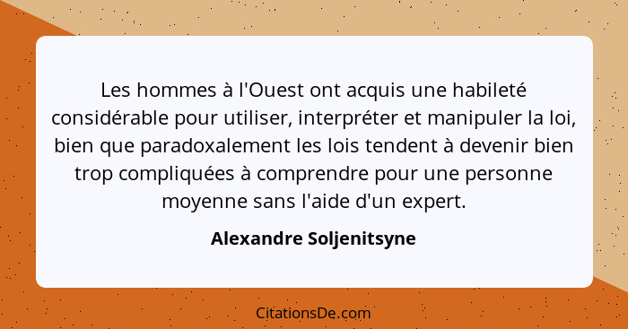 Les hommes à l'Ouest ont acquis une habileté considérable pour utiliser, interpréter et manipuler la loi, bien que paradoxale... - Alexandre Soljenitsyne