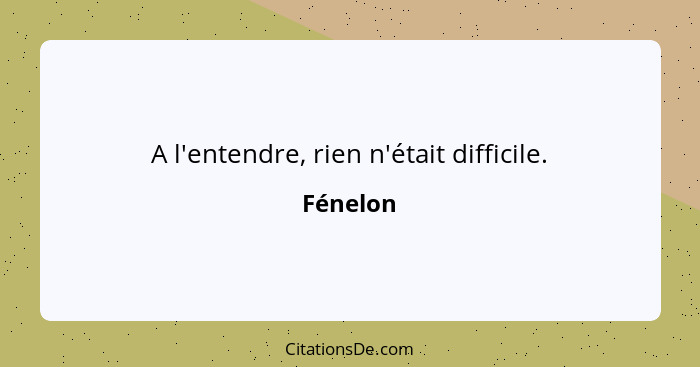 A l'entendre, rien n'était difficile.... - Fénelon