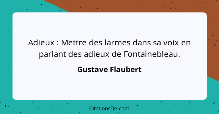 Adieux : Mettre des larmes dans sa voix en parlant des adieux de Fontainebleau.... - Gustave Flaubert