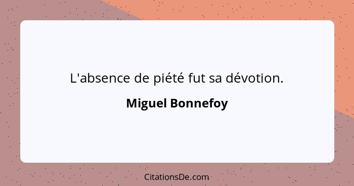 L'absence de piété fut sa dévotion.... - Miguel Bonnefoy