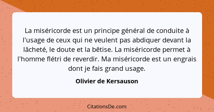 La miséricorde est un principe général de conduite à l'usage de ceux qui ne veulent pas abdiquer devant la lâcheté, le doute et... - Olivier de Kersauson