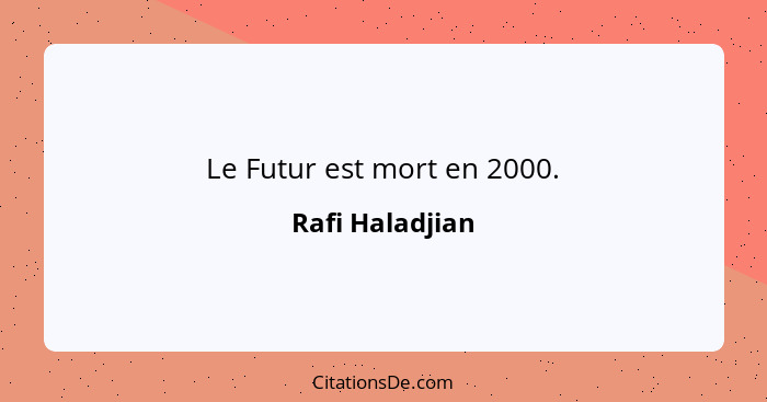 Le Futur est mort en 2000.... - Rafi Haladjian