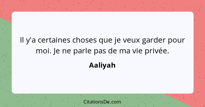 Il y'a certaines choses que je veux garder pour moi. Je ne parle pas de ma vie privée.... - Aaliyah