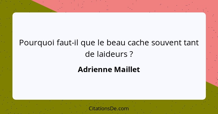 Pourquoi faut-il que le beau cache souvent tant de laideurs ?... - Adrienne Maillet