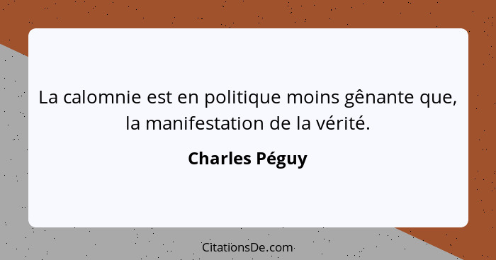 La calomnie est en politique moins gênante que, la manifestation de la vérité.... - Charles Péguy