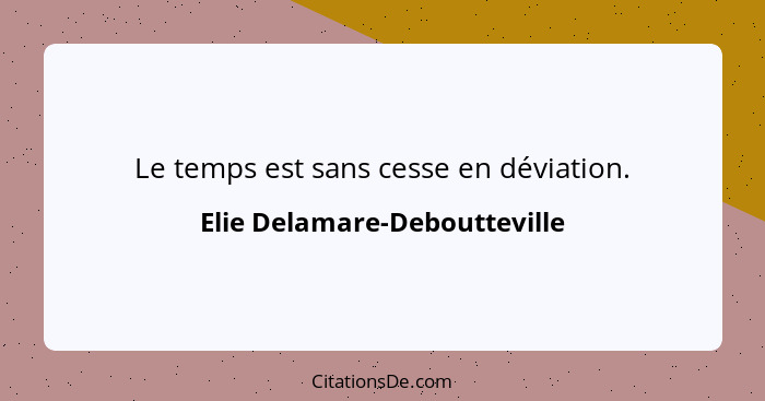 Le temps est sans cesse en déviation.... - Elie Delamare-Deboutteville