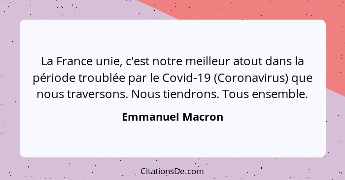 La France unie, c'est notre meilleur atout dans la période troublée par le Covid-19 (Coronavirus) que nous traversons. Nous tiendron... - Emmanuel Macron