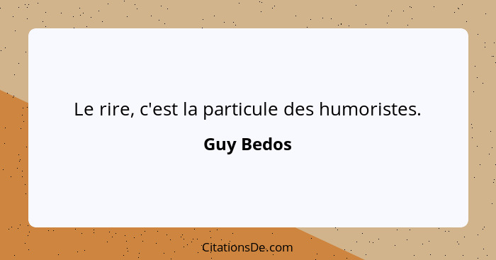 Le rire, c'est la particule des humoristes.... - Guy Bedos