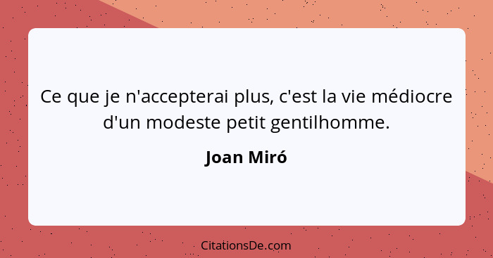 Ce que je n'accepterai plus, c'est la vie médiocre d'un modeste petit gentilhomme.... - Joan Miró