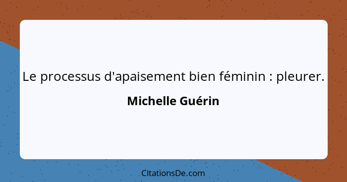 Le processus d'apaisement bien féminin : pleurer.... - Michelle Guérin