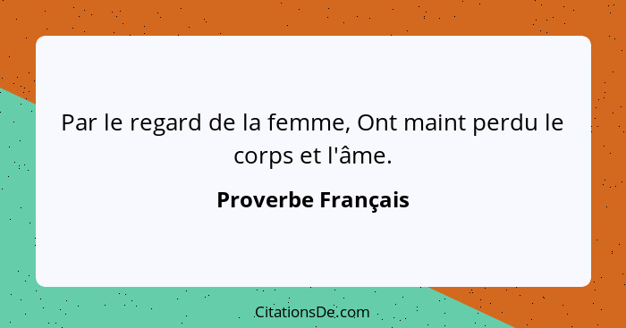 Par le regard de la femme, Ont maint perdu le corps et l'âme.... - Proverbe Français