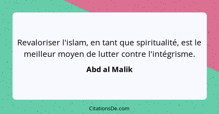 Revaloriser l'islam, en tant que spiritualité, est le meilleur moyen de lutter contre l'intégrisme.... - Abd al Malik