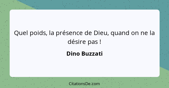 Quel poids, la présence de Dieu, quand on ne la désire pas !... - Dino Buzzati