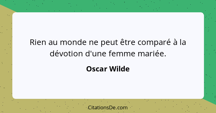 Rien au monde ne peut être comparé à la dévotion d'une femme mariée.... - Oscar Wilde