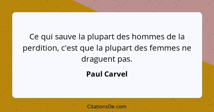 Ce qui sauve la plupart des hommes de la perdition, c'est que la plupart des femmes ne draguent pas.... - Paul Carvel