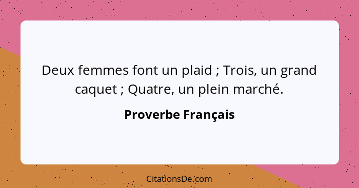 Deux femmes font un plaid ; Trois, un grand caquet ; Quatre, un plein marché.... - Proverbe Français