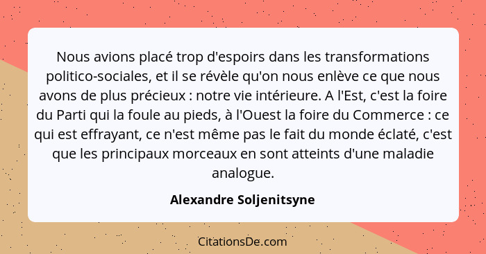 Nous avions placé trop d'espoirs dans les transformations politico-sociales, et il se révèle qu'on nous enlève ce que nous av... - Alexandre Soljenitsyne