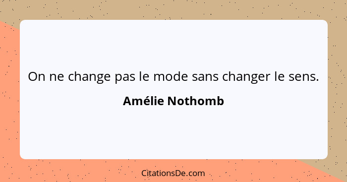 On ne change pas le mode sans changer le sens.... - Amélie Nothomb