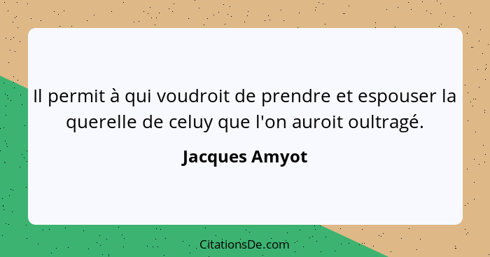 Il permit à qui voudroit de prendre et espouser la querelle de celuy que l'on auroit oultragé.... - Jacques Amyot