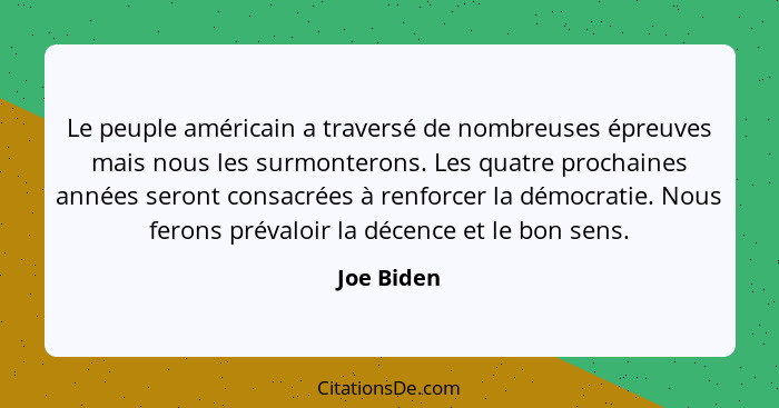 Le peuple américain a traversé de nombreuses épreuves mais nous les surmonterons. Les quatre prochaines années seront consacrées à renforc... - Joe Biden