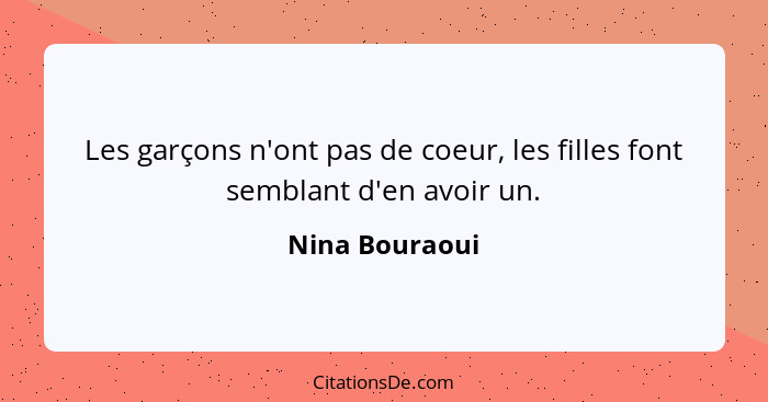 Les garçons n'ont pas de coeur, les filles font semblant d'en avoir un.... - Nina Bouraoui