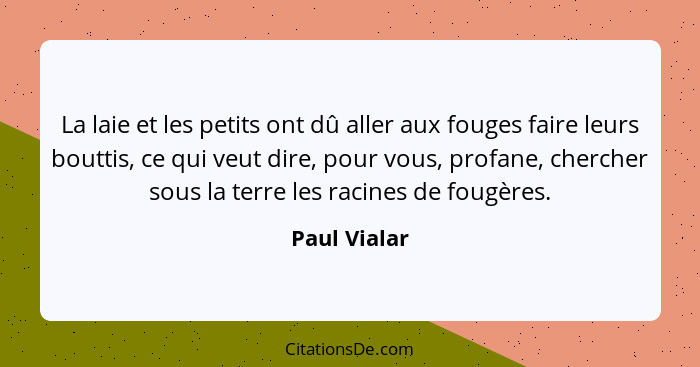 La laie et les petits ont dû aller aux fouges faire leurs bouttis, ce qui veut dire, pour vous, profane, chercher sous la terre les raci... - Paul Vialar