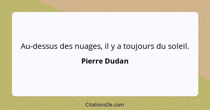 Au-dessus des nuages, il y a toujours du soleil.... - Pierre Dudan