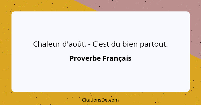 Chaleur d'août, - C'est du bien partout.... - Proverbe Français