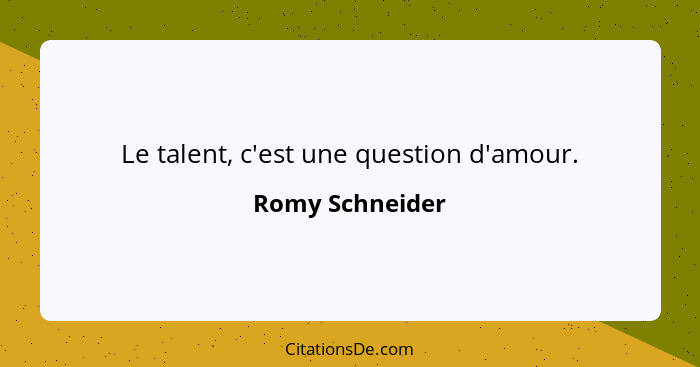 Le talent, c'est une question d'amour.... - Romy Schneider