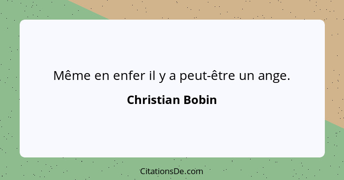 Même en enfer il y a peut-être un ange.... - Christian Bobin