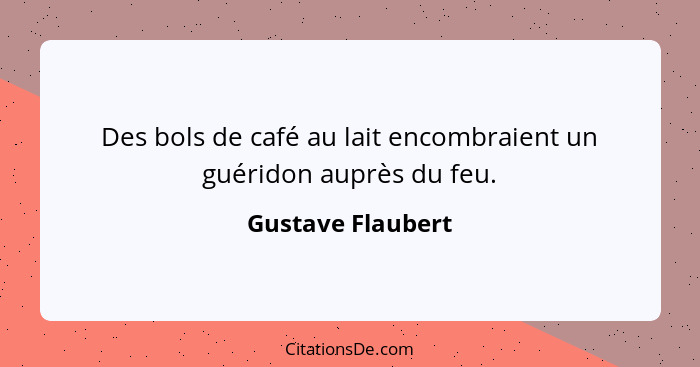 Des bols de café au lait encombraient un guéridon auprès du feu.... - Gustave Flaubert