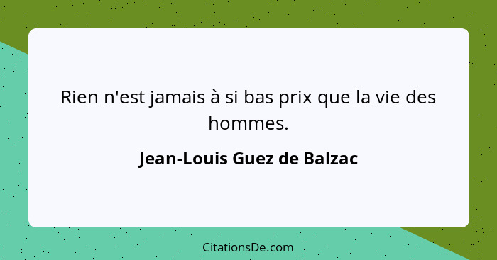 Rien n'est jamais à si bas prix que la vie des hommes.... - Jean-Louis Guez de Balzac