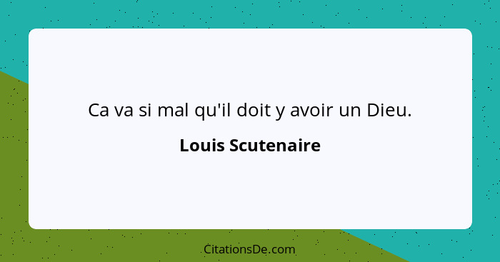 Ca va si mal qu'il doit y avoir un Dieu.... - Louis Scutenaire