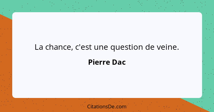 La chance, c'est une question de veine.... - Pierre Dac