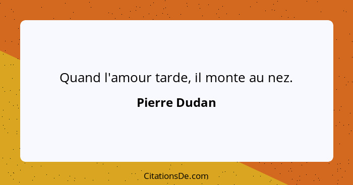 Quand l'amour tarde, il monte au nez.... - Pierre Dudan