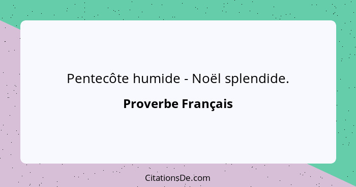 Pentecôte humide - Noël splendide.... - Proverbe Français