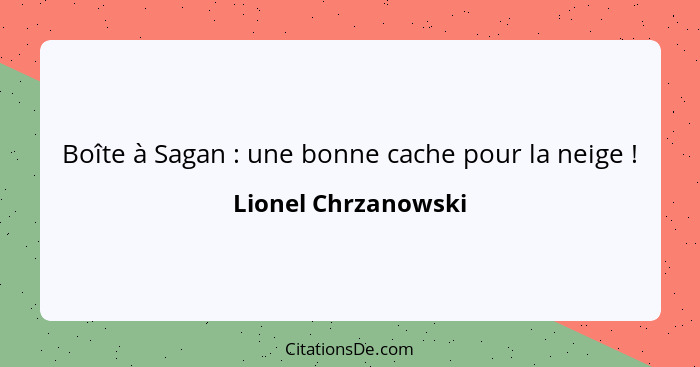 Boîte à Sagan : une bonne cache pour la neige !... - Lionel Chrzanowski