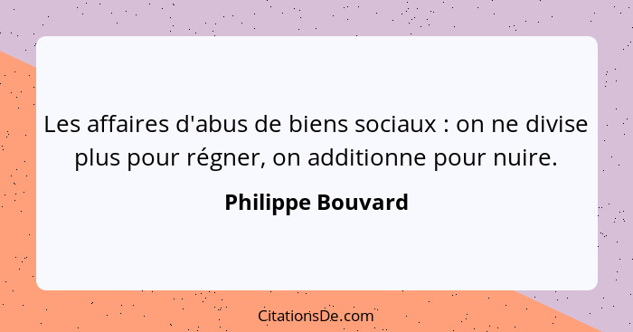 Les affaires d'abus de biens sociaux : on ne divise plus pour régner, on additionne pour nuire.... - Philippe Bouvard