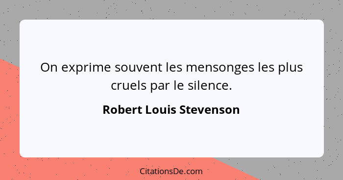 On exprime souvent les mensonges les plus cruels par le silence.... - Robert Louis Stevenson