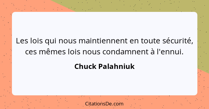 Les lois qui nous maintiennent en toute sécurité, ces mêmes lois nous condamnent à l'ennui.... - Chuck Palahniuk