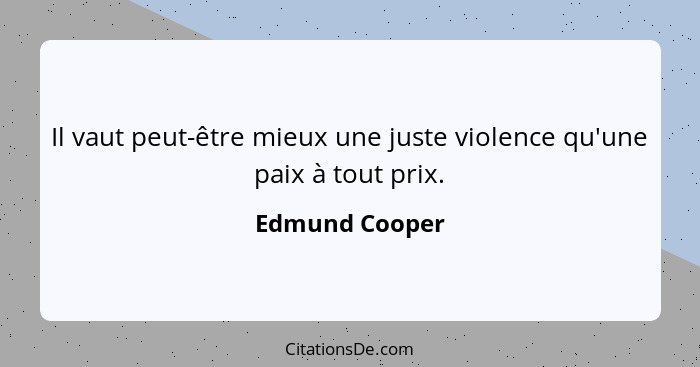 Il vaut peut-être mieux une juste violence qu'une paix à tout prix.... - Edmund Cooper