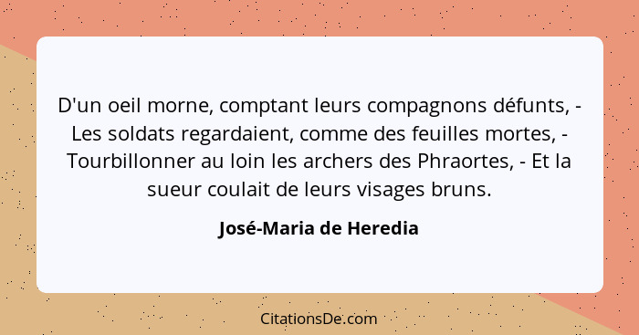 D'un oeil morne, comptant leurs compagnons défunts, - Les soldats regardaient, comme des feuilles mortes, - Tourbillonner au l... - José-Maria de Heredia