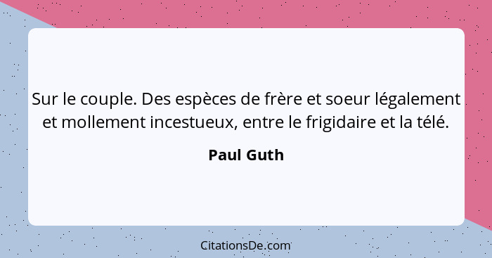 Sur le couple. Des espèces de frère et soeur légalement et mollement incestueux, entre le frigidaire et la télé.... - Paul Guth